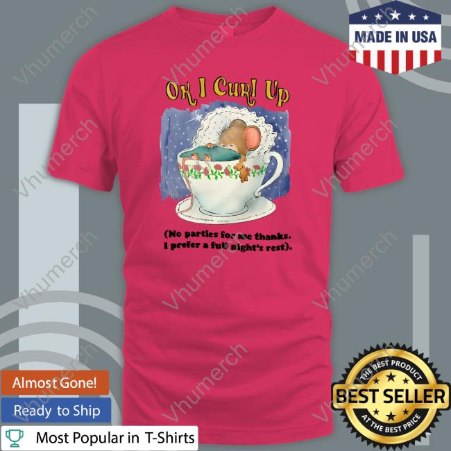 Justinsartstore Ok I Curl Up Shirt