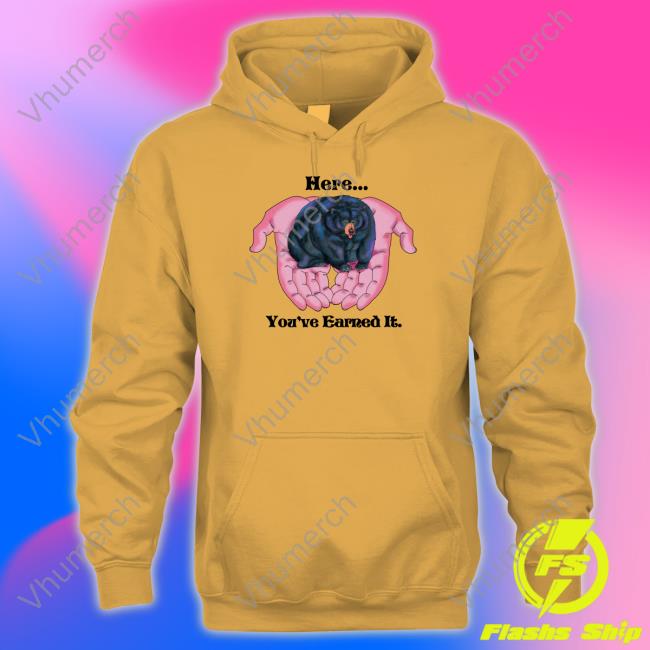 Little Tunny Here You're Earned It Bear T Shirts Itslittletunny Little Tunny Here You're Earned It Bear Hoodie Itslittletunny