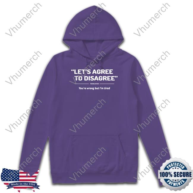 Verybritishproblems Store Let's Agree To Disagree You're Wrong But I'm Tired T Shirt Verybritishproblems Let's Agree To Disagree You're Wrong But I'm Tired Tee Shirt