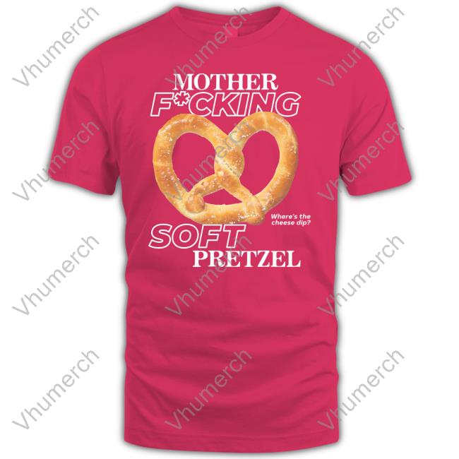 Got Funny Merch Mother Fucking Soft Pretzel New Shirt