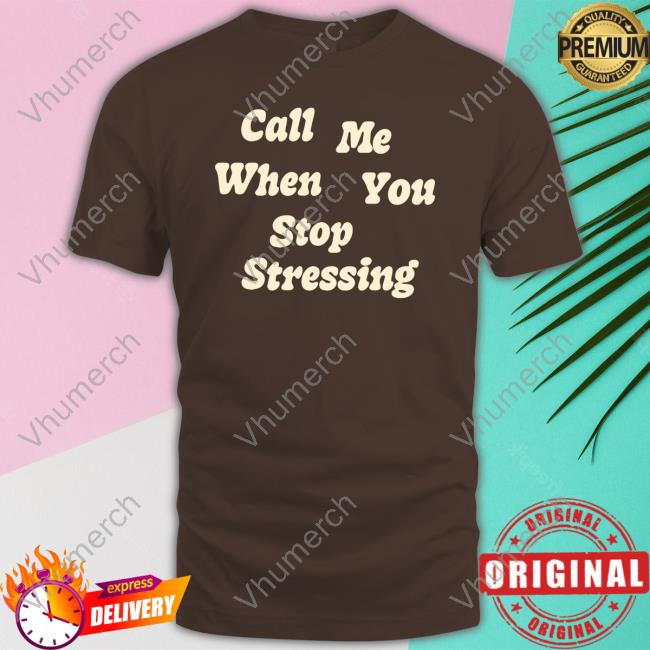 Call Me When You Stop Stressing Tee