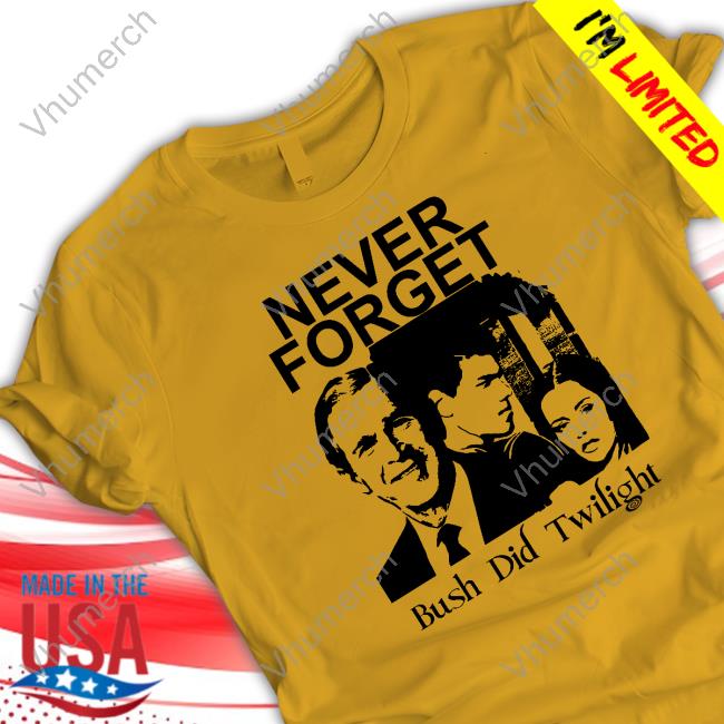 Never Forget Bush Did Twilight T Shirts