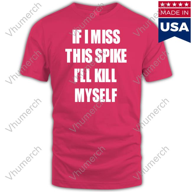 If I Miss This Spike I'll Kill Myself T-Shirt
