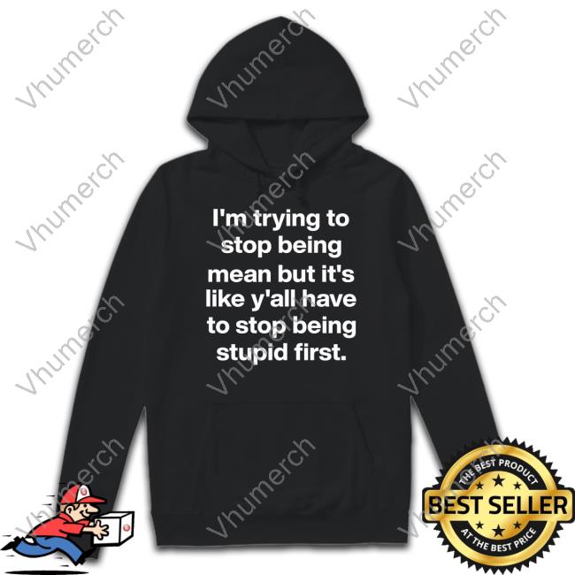 Michelle Byoung I'm Trying To Stop Being Mean But It's Like Y'all Have To Stop Being Stupid First T Shirt