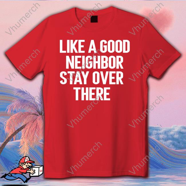 Brian Rago Like A Good Neighor Stay Over There T-Shirt