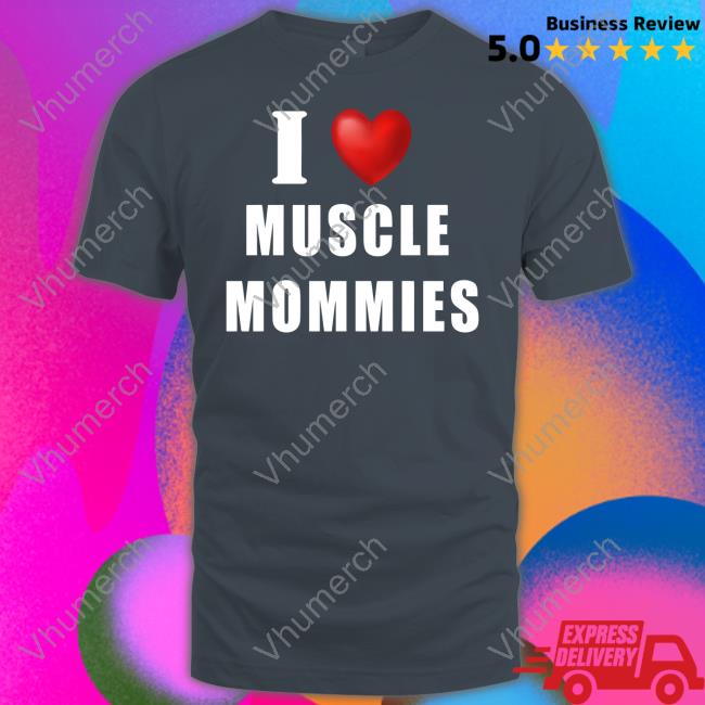 I Love Muscle Mommies Tees