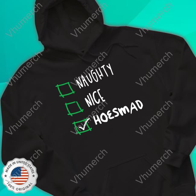 Naughty Nice Hoesmad T-Shirt Naughty Or Nice Hoesmad Sweatshirt