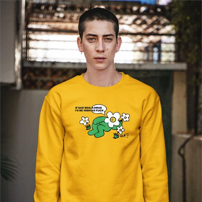 If Sad Was A Drug I'd Be High As Fuck T Shirt ShirtsThatGoHard