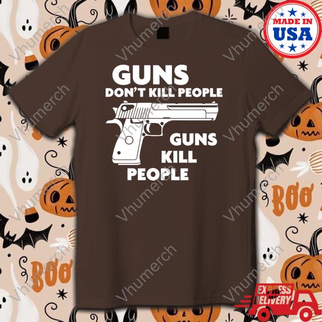 Shirts That Go Hard Merch Guns Don't Kill People Guns Kill People New Shirt Shirtsthtgohard Shirts That Go Hard Merch Guns Don't Kill People Guns Kill People Tee Shirt Shirtsthtgohard