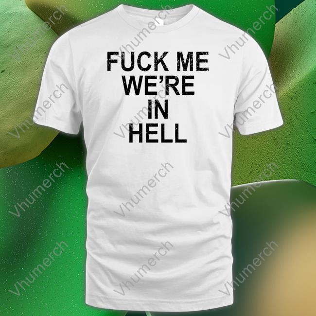 Fuck Me We're In Hell Shirt