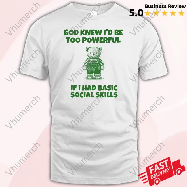 Official God Knew I'd Be Too Powerful If I Had Basic Social Skills T Shirt