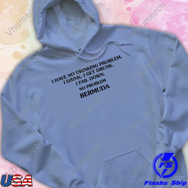 Poorly Translated Shirts I Have No Drinking Problem I Drink I Get Drunk I Fail Down No Problem Bermuda New Shirt