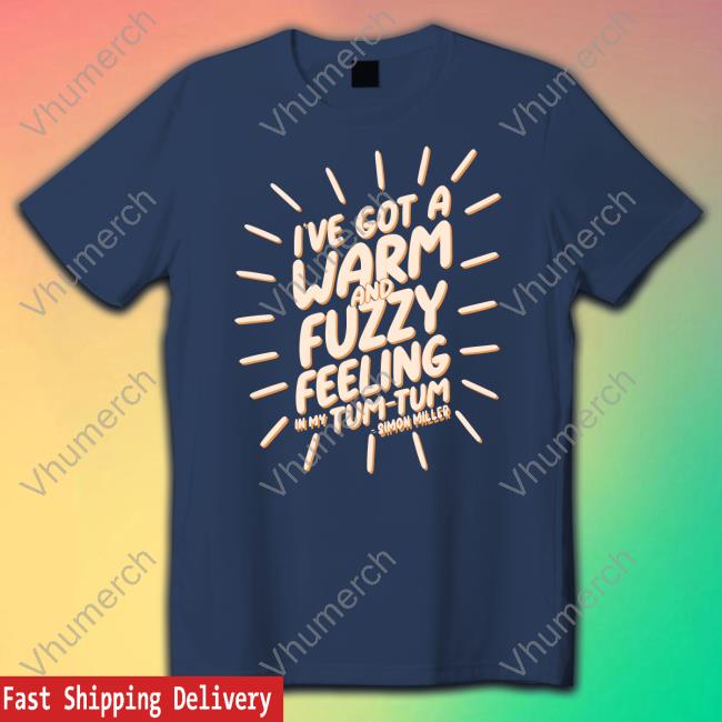 I've Got A Warm And Fuzzy Feeling In My Tum Tum T-Shirt