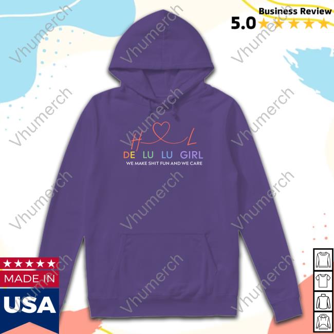 Official Delulu Girl We Make Shit Fun And We Care New Shirt