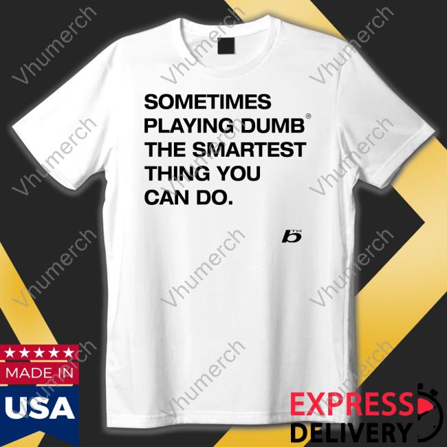 Foda Sometimes Playing Dumb The Smartest Thing You Can Do Sweatshirt