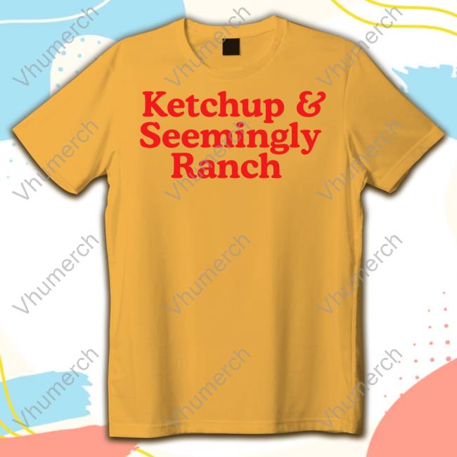 Middle Class Fancy Ketchup And Seemingly Ranch Shirt