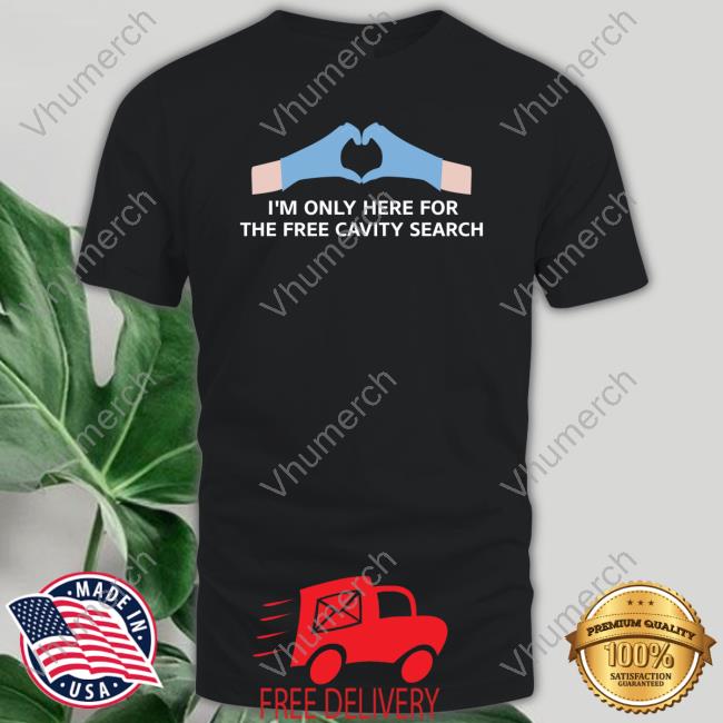 Unprofessional Apparel I'm Only Here For The Free Cavity Search Tee Shirt