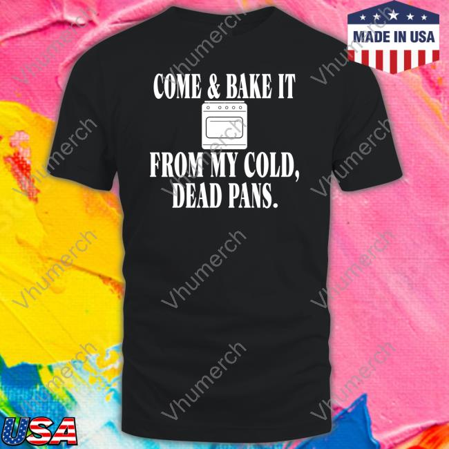 Come & Bake It From My Cold Dead Pans Sweatshirt