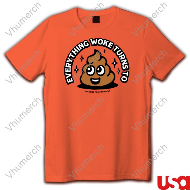 Everything Woke Turns To The Chad Prather Show Shirt Everything Woke Turns To The Chad Prather Show Tee