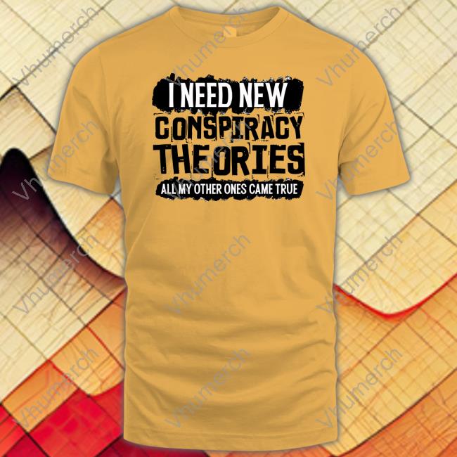 I Need New Conspiracy Theories All My Other Ones Came True # Clownworld Merch Tee Shirt