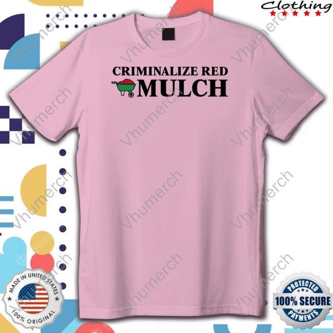 Criminalize Red Mulch New Shirt Middleclassfancy Merch