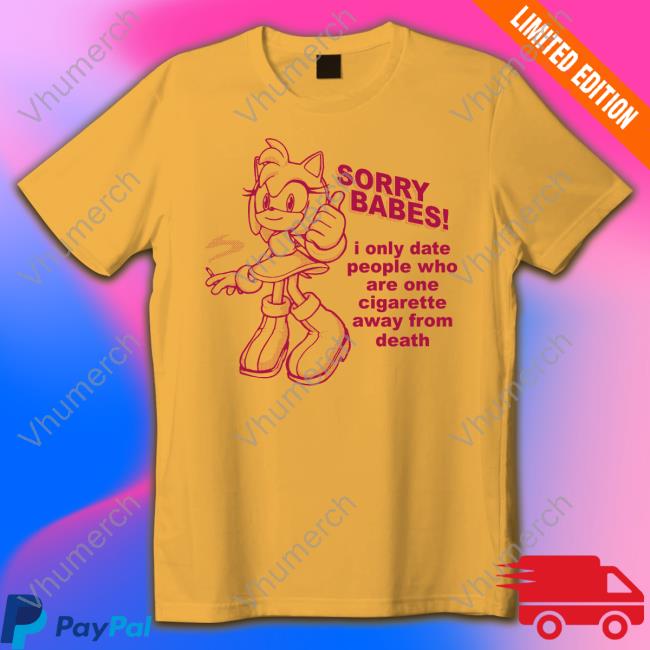 Crying In The Club 69 Sorry Babes I Only Date People One Cigarette Away From Death Shirt