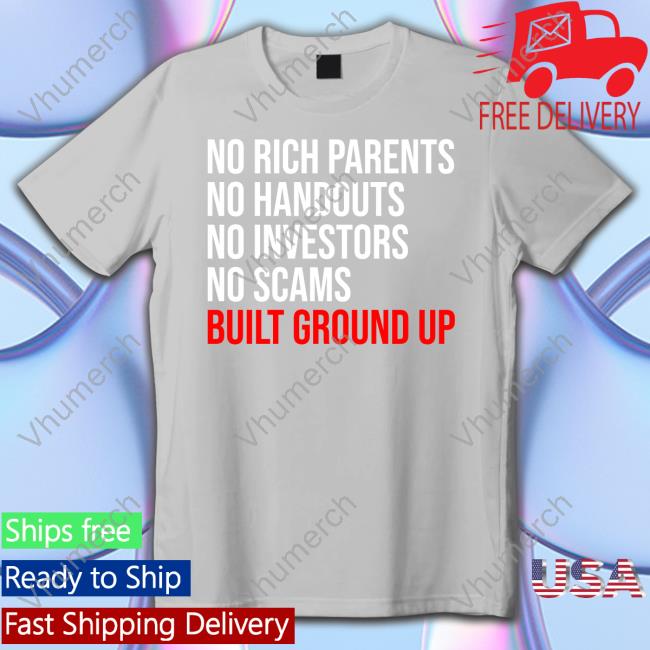 No Rich Parents No Handouts No Investors No Scams Built Ground Up Hoodie