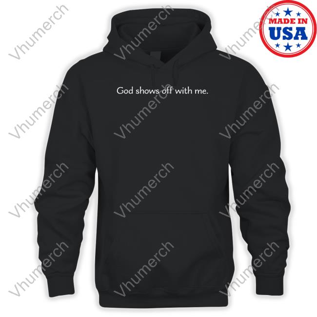God Shows Off With Me Shirt Confidence Staveley Wearing