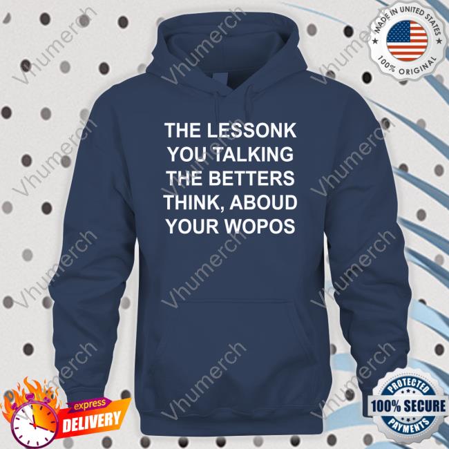 The Lessonk You Talking The Betters Think Aboud Your Wopos Long Sleeve Tee Shirt Translatedtees The Lessonk You Talking The Betters Think Aboud Your Wopos New Shirt