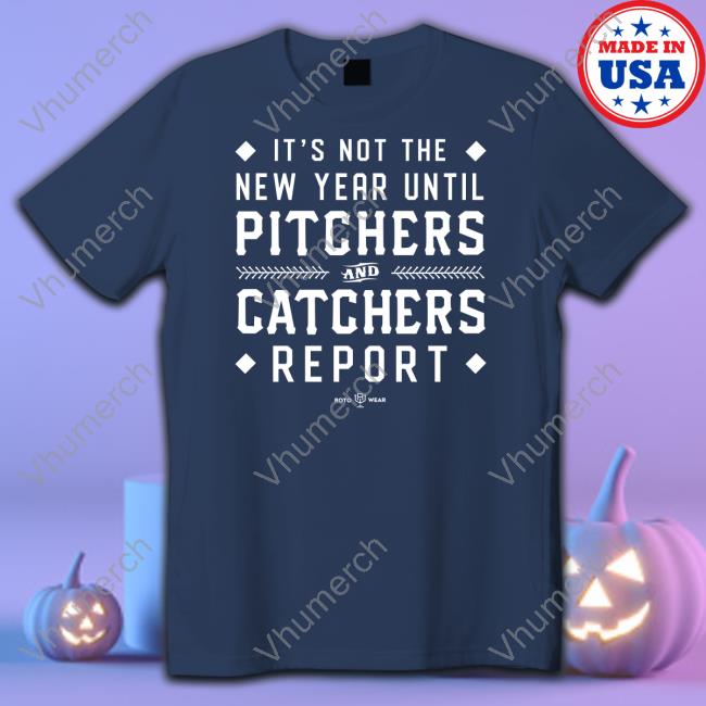 It's Not The New Year Until Pitchers And Catchers Report Shirts