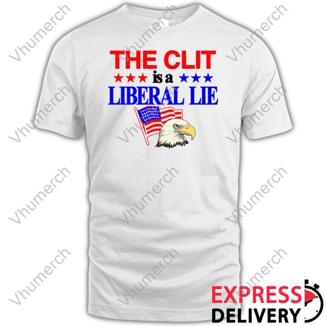 The Clit Is A Liberal Lie T-Shirt