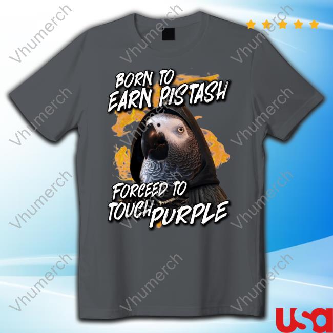 Born To Earn Pistash Forced To Touch Purple Shirt