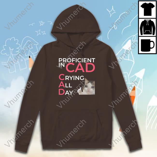 Proficient In Cad Crying All Day Classic Shirt Gotfunnymerch Proficient In Cad Crying All Day Hoodie Sweatshirt