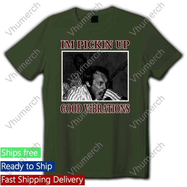 I'm Pickin Up Good Vibrations Hoodie I'm Pickin Up Good Vibrations T-Shirt Angerrae_