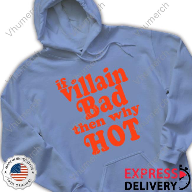 If Villain Bad Then Why Hot Sweatshirt Fridayapparel Shop If Villain Bad Then Why Hot Shirt