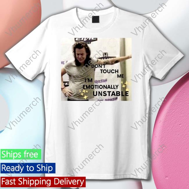 Harry Styles Unstable Meme Don't' Touch Me I'm Emotionally Unstable Hoodie
