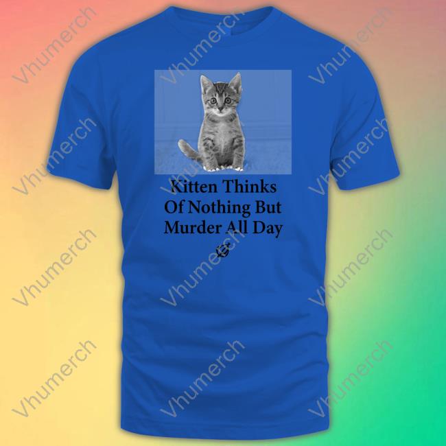 Kitten Thinks Of Nothing But Murder All Day Tee