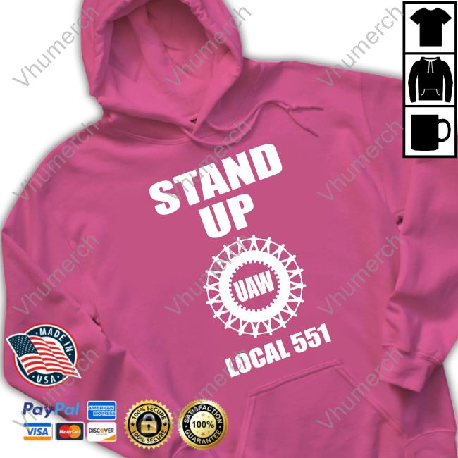 Stand Up Uaw Local 551 Sweatshirt Uaw Stand Up Uaw Local 551 Tee Shirts