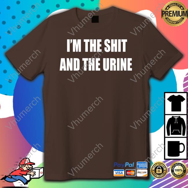 I'm The Shit And The Urine Hoodie