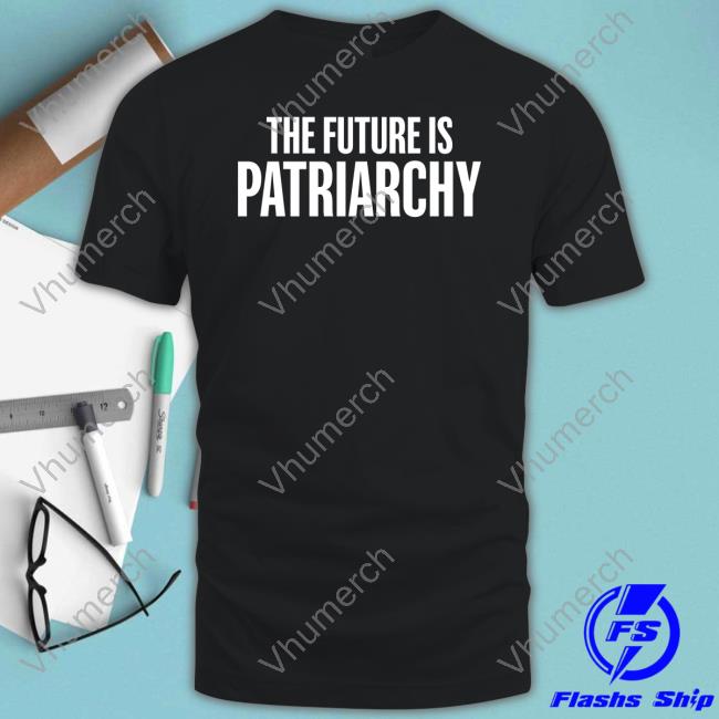 Ron Filipkowski The Future Is Patriarchy Shirt