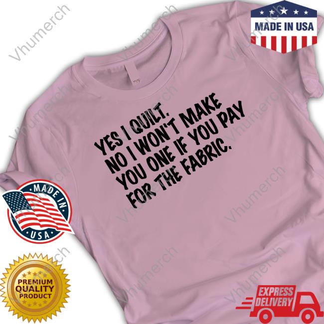 Yes I Quilt No I Won't Make You One If You Pay For The Fabric Sweatshirt