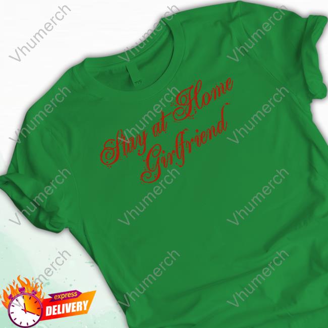 Stay At Home Girlfriend Shirt Stay At Home Girlfriend Tee Shirt