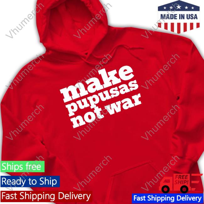 Make Pupusas Not War Tee Shirt