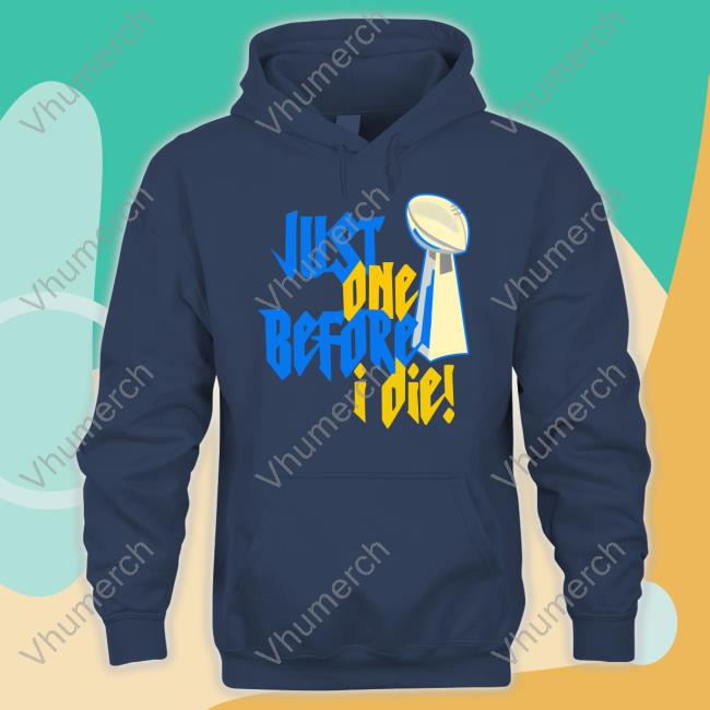 Just One Before I Die Hoodie Los Angeles Chargers Aaron Just One Before I Die Long Sleeve Tee