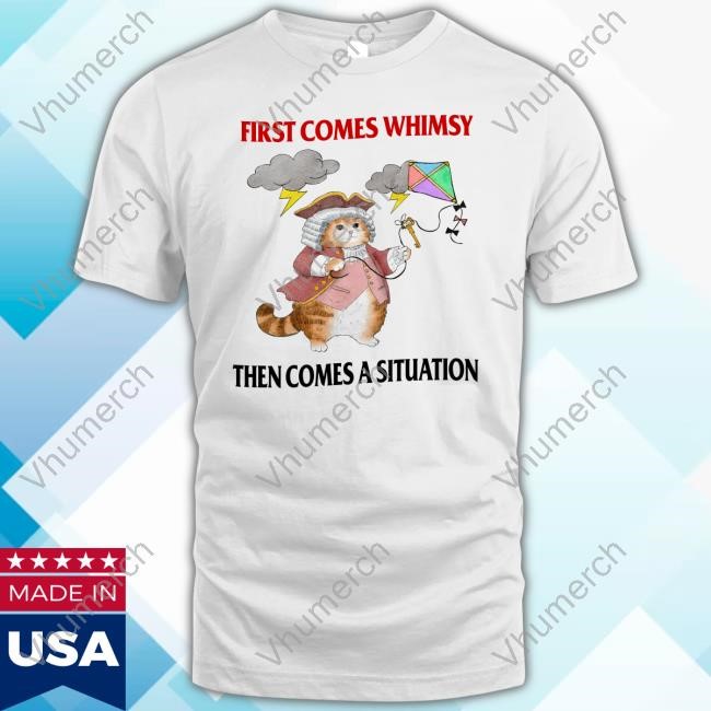 Jmcgg First Comes Whimsy Then Comes A Situation Shirt