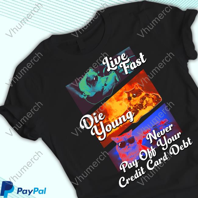 Got Funny Live Fast Die Young Never Pay Off Your Credit Card Debt Long Sleeve