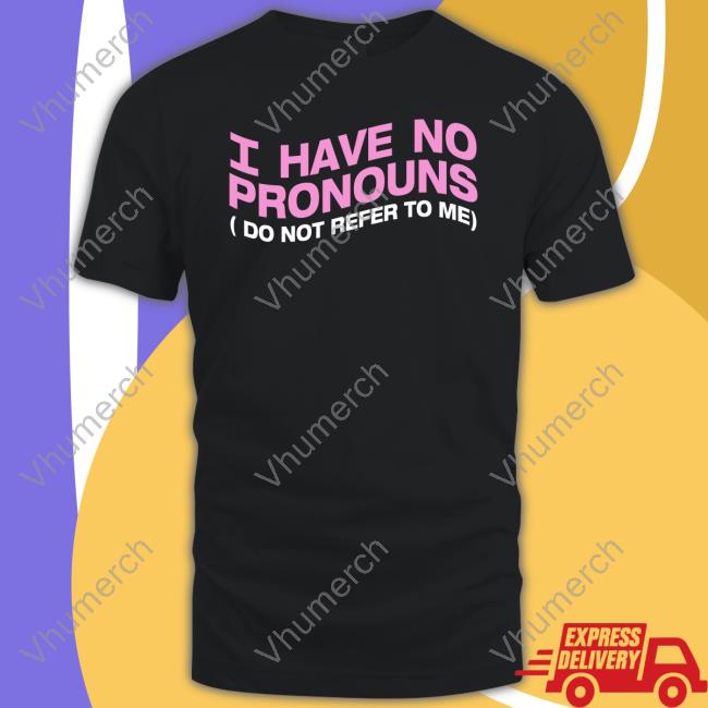 Shirtsthtgohard I Have No Pronouns (Do Not Refer To Me) Hoodie Sweatshirt