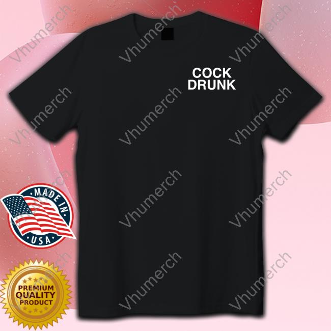 Cock Drunk Assholes Live Forever Shirts