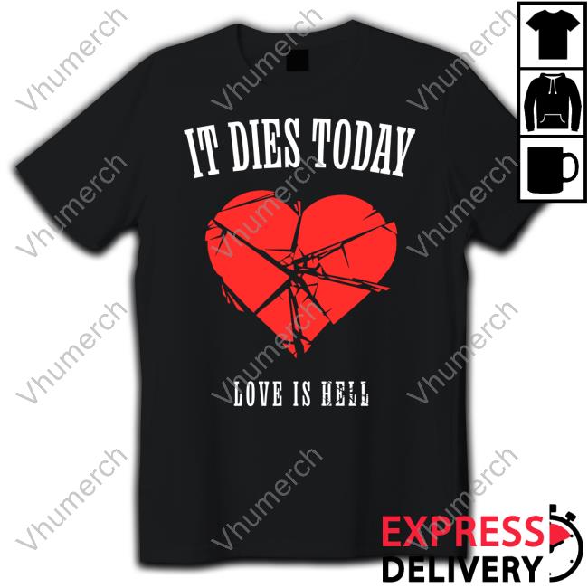 It Dies Today Love Is Hell Shirt