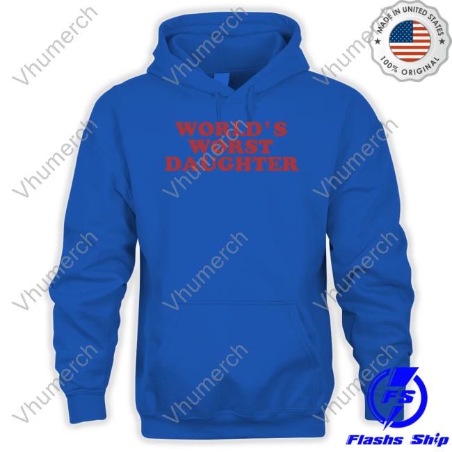 World's Worst Daughter Tee Shirt Moximimi Store World's Worst Daughter Hoodie